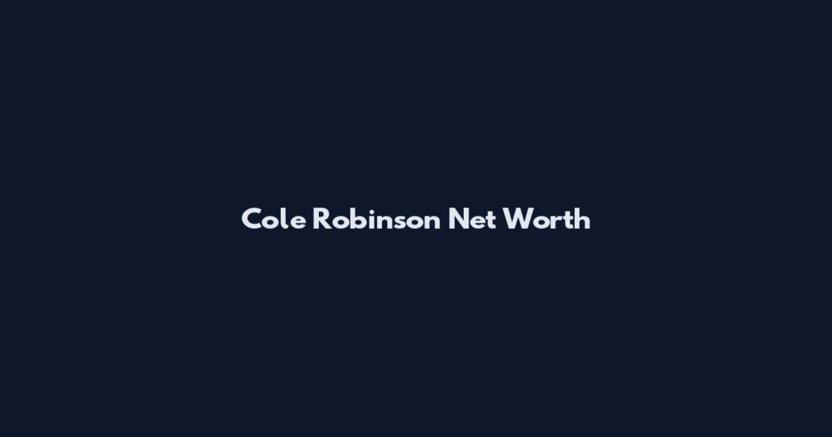 Cole Robinson Net Worth