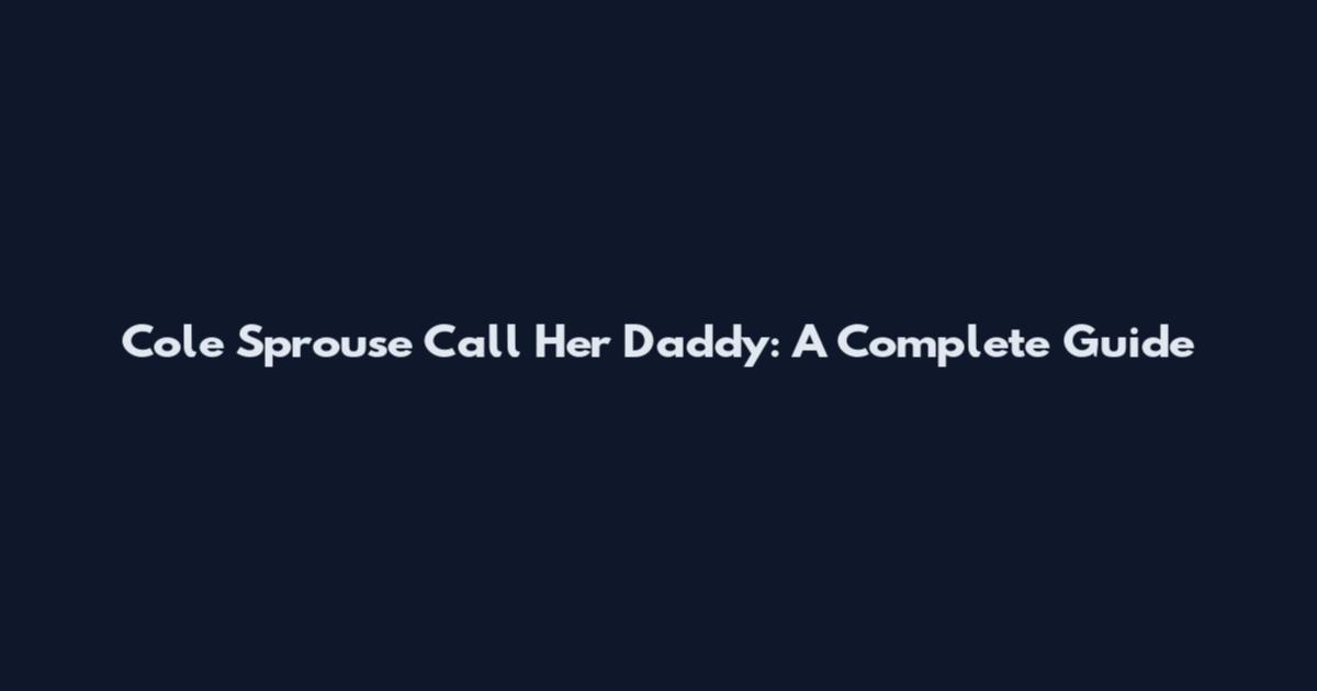 Cole Sprouse Call Her Daddy: A Complete Guide