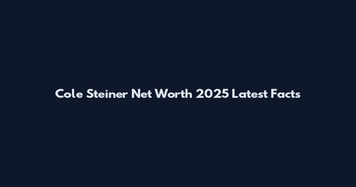 Cole Steiner Net Worth 2025 Latest Facts