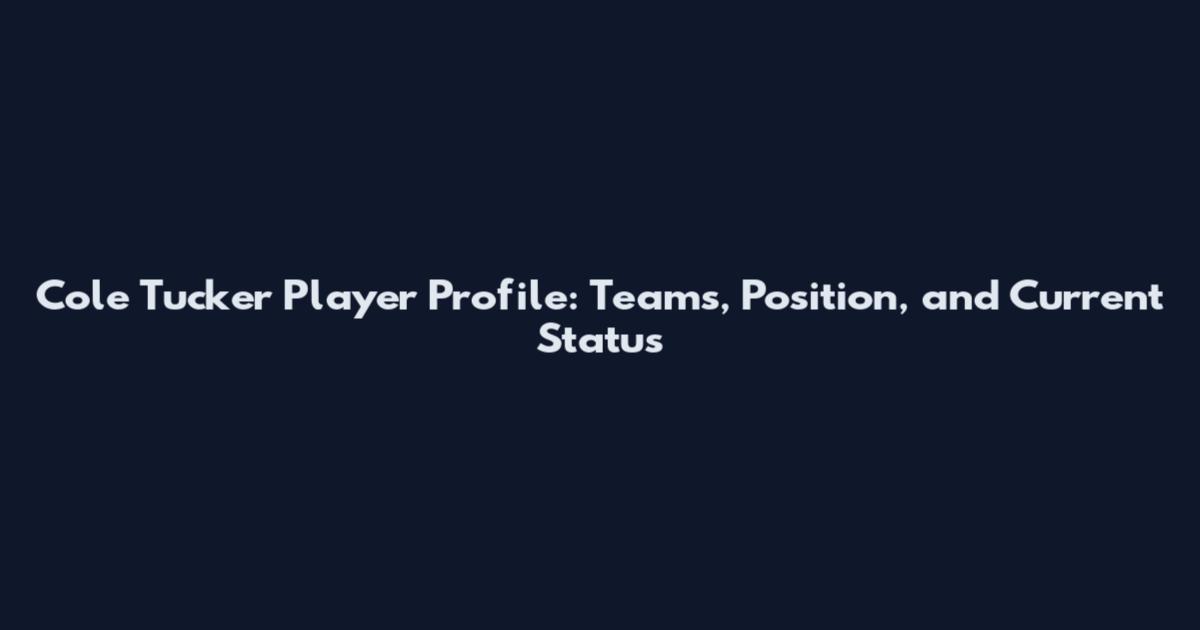 Cole Tucker Player Profile: Teams, Position, and Current Status