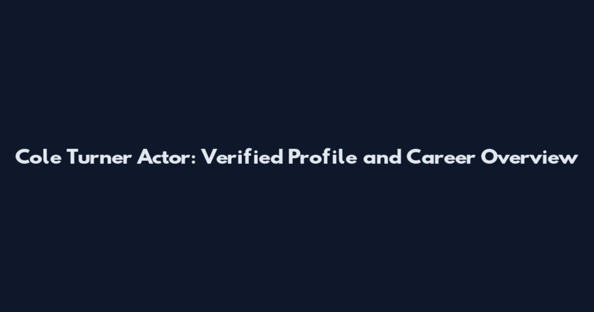 Cole Turner Actor: Verified Profile and Career Overview