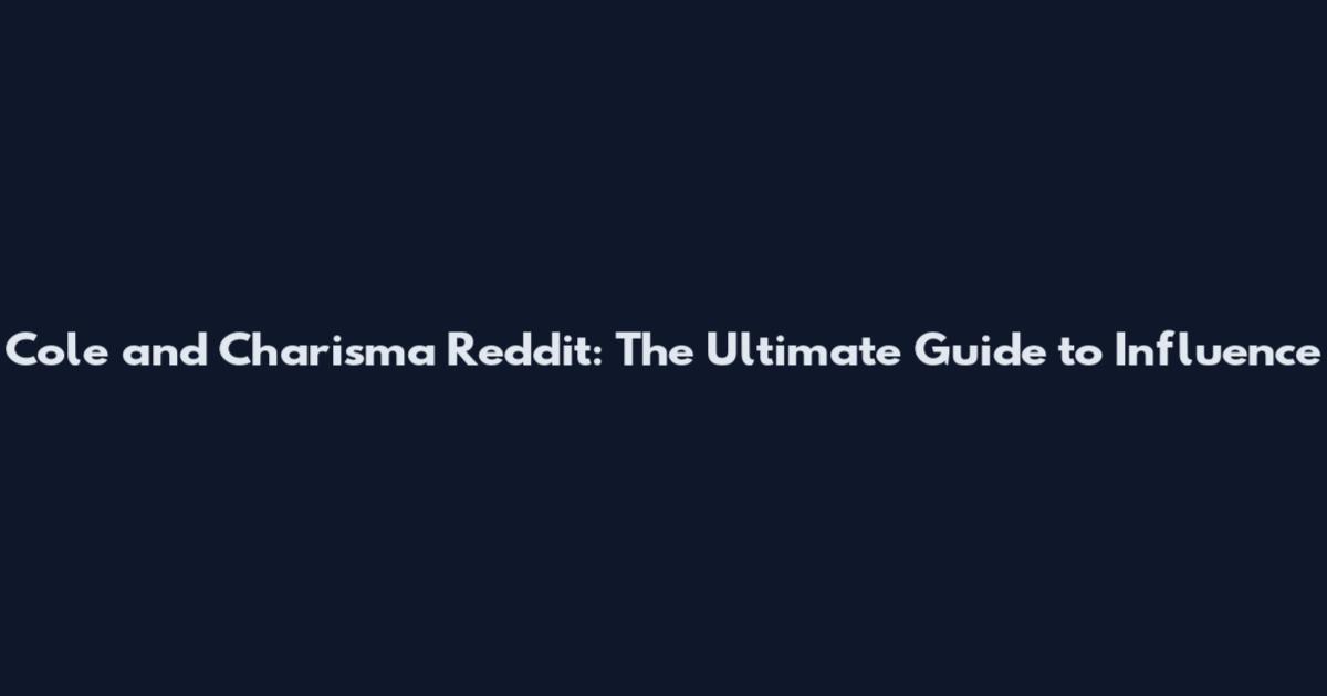 Cole and Charisma Reddit: The Ultimate Guide to Influence