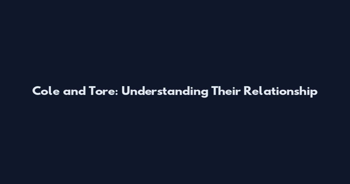 Cole and Tore: Understanding Their Relationship