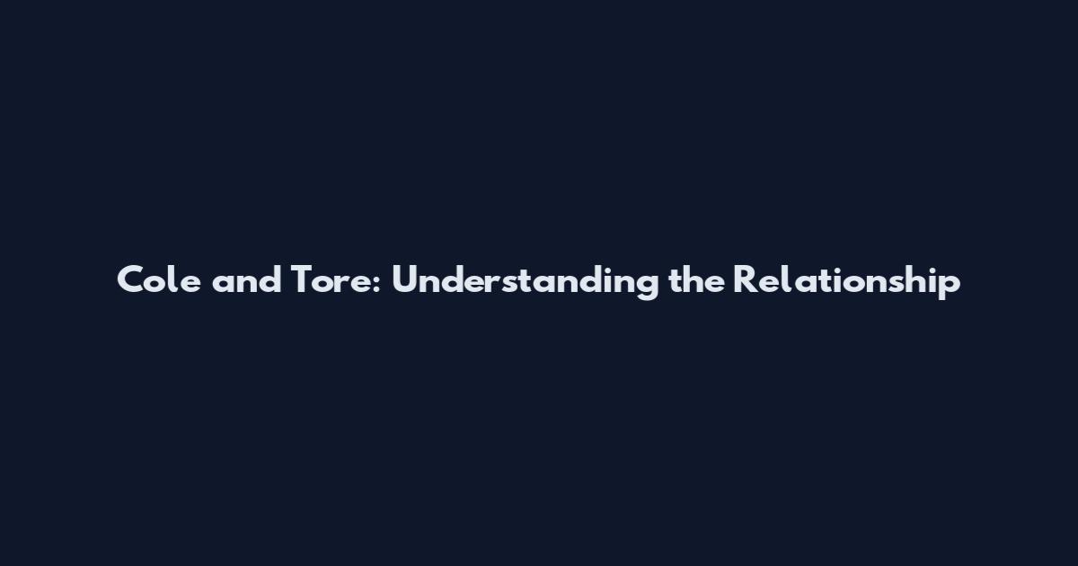 Cole and Tore: Understanding the Relationship