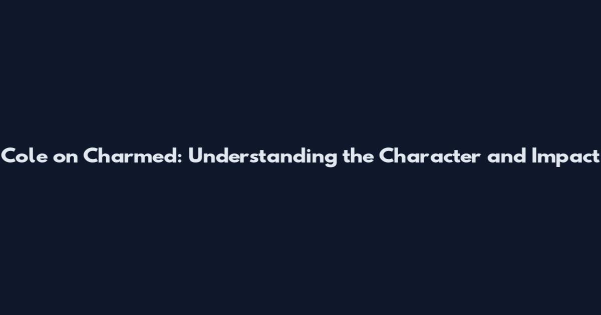 Cole on Charmed: Understanding the Character and Impact