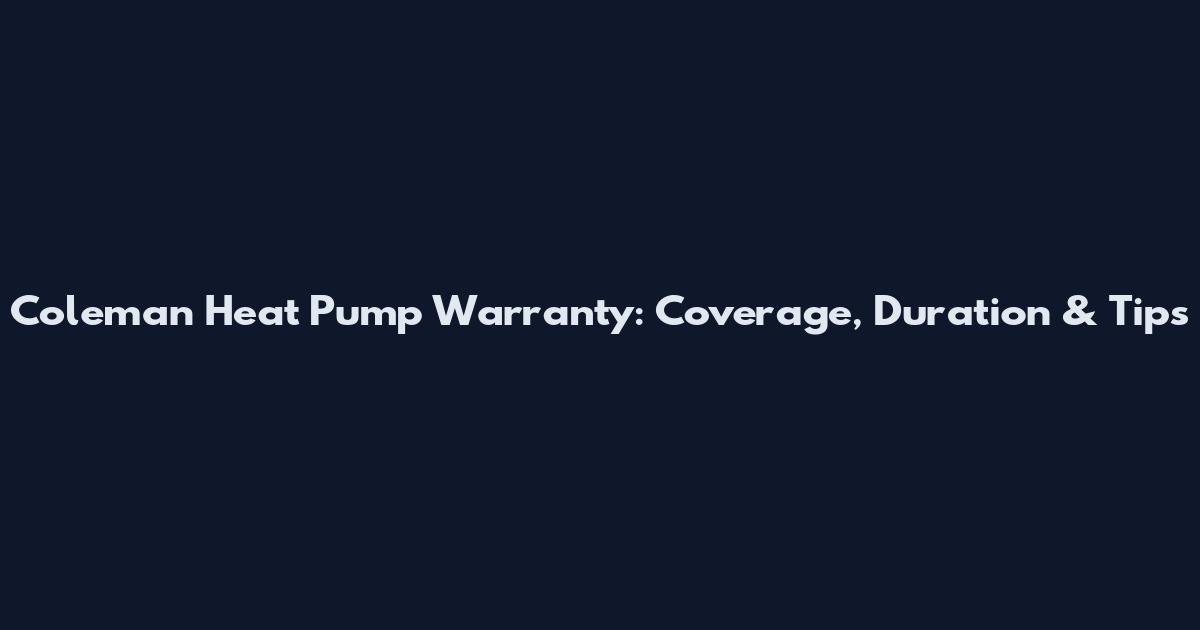 Coleman Heat Pump Warranty: Coverage, Duration & Tips