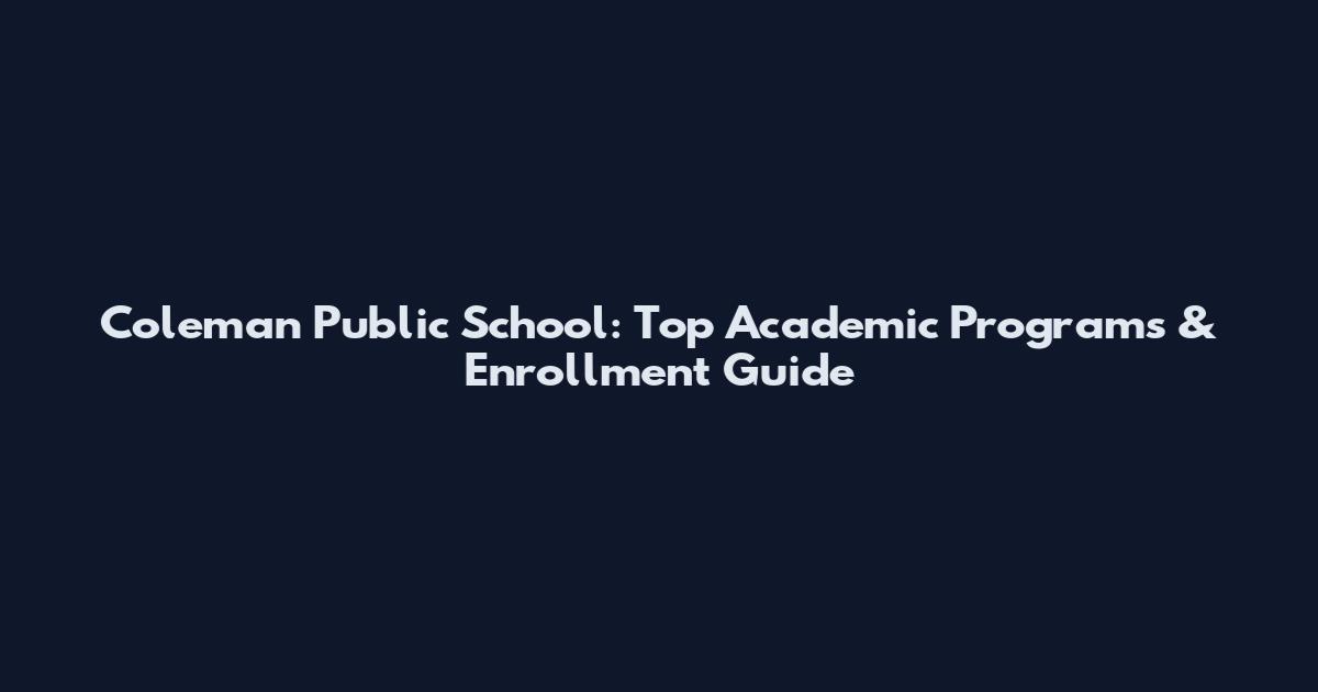 Coleman Public School: Top Academic Programs & Enrollment Guide