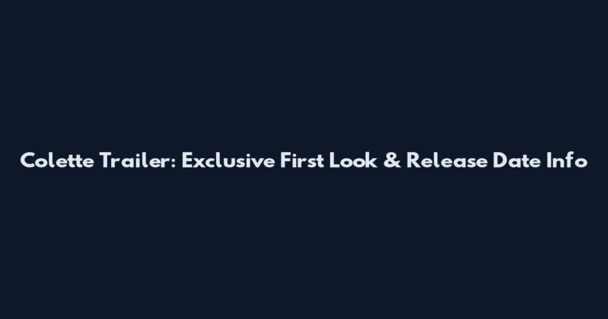 Colette Trailer: Exclusive First Look & Release Date Info