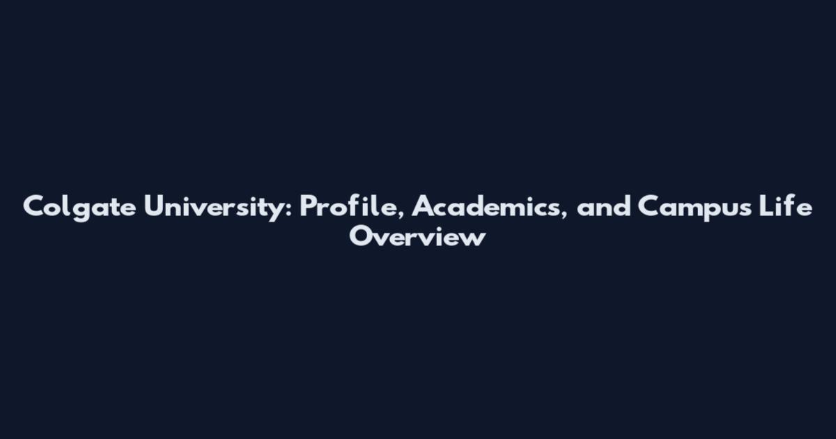 Colgate University: Profile, Academics, and Campus Life Overview