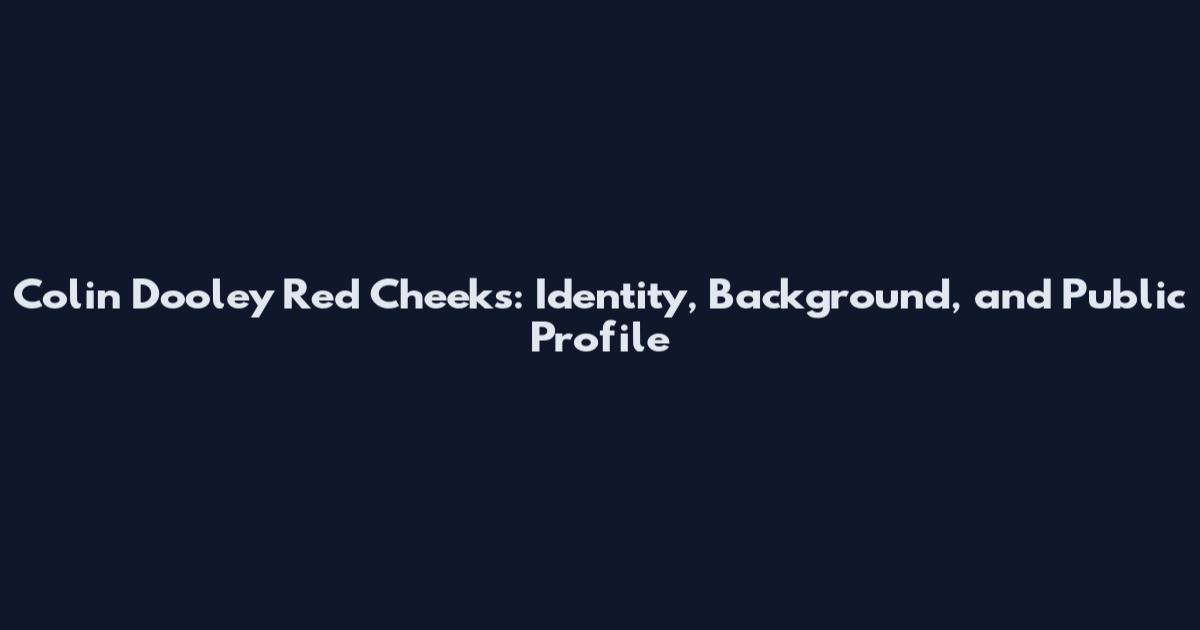 Colin Dooley Red Cheeks: Identity, Background, and Public Profile