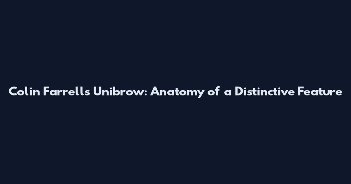 Colin Farrell's Unibrow: Anatomy of a Distinctive Feature
