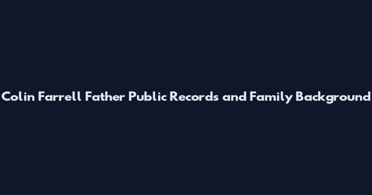 Colin Farrell Father Public Records and Family Background
