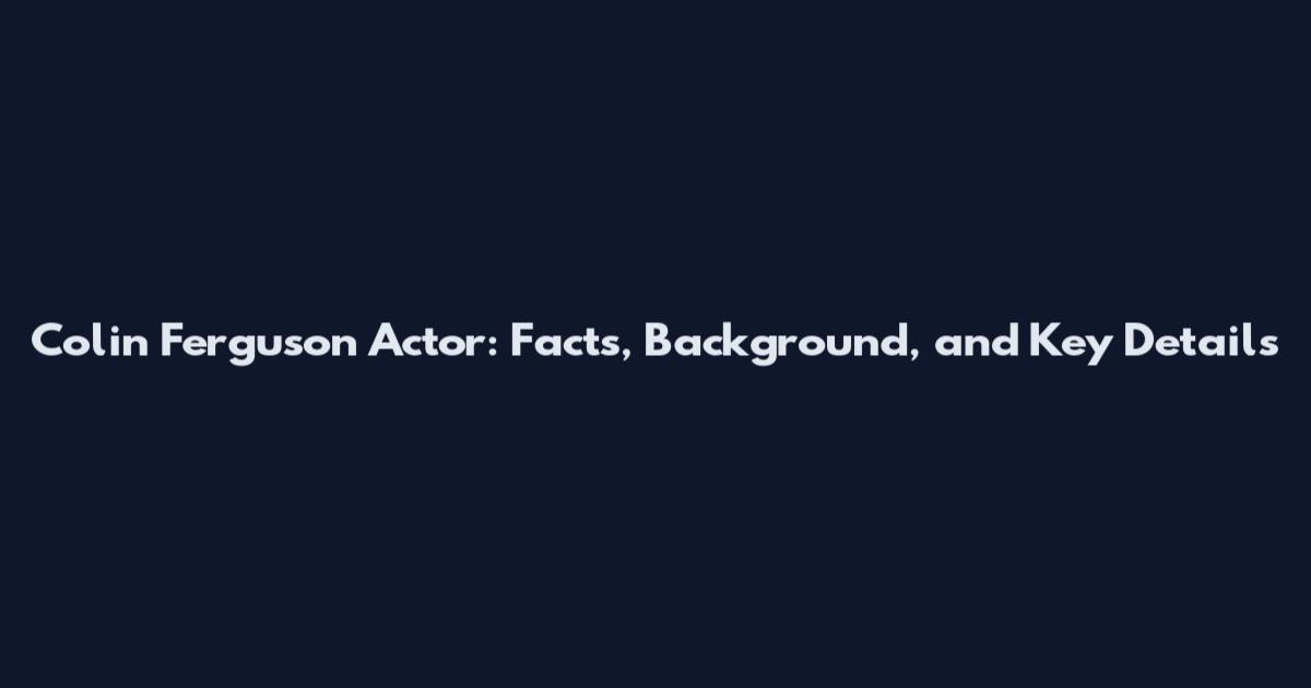 Colin Ferguson Actor: Facts, Background, and Key Details