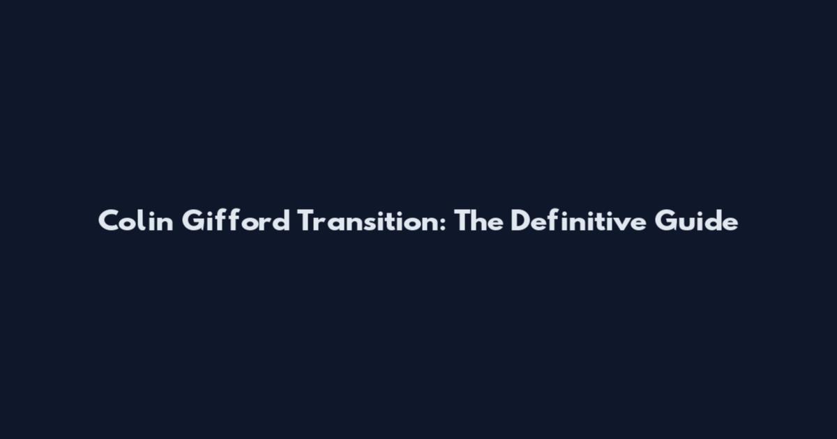 Colin Gifford Transition: The Definitive Guide
