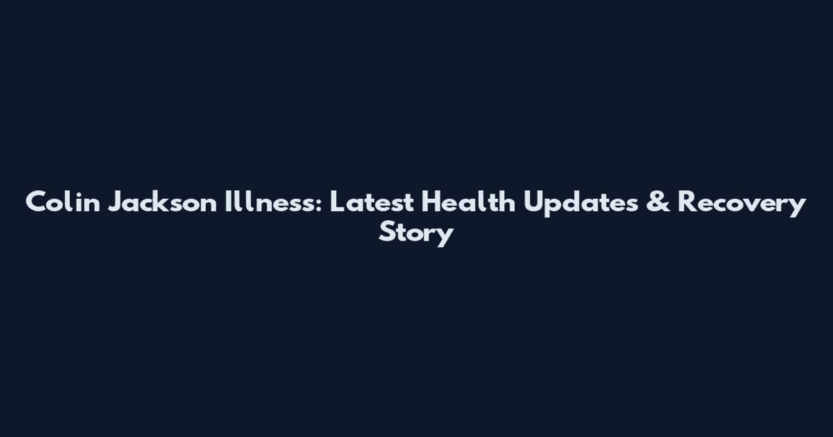 Colin Jackson Illness: Latest Health Updates & Recovery Story