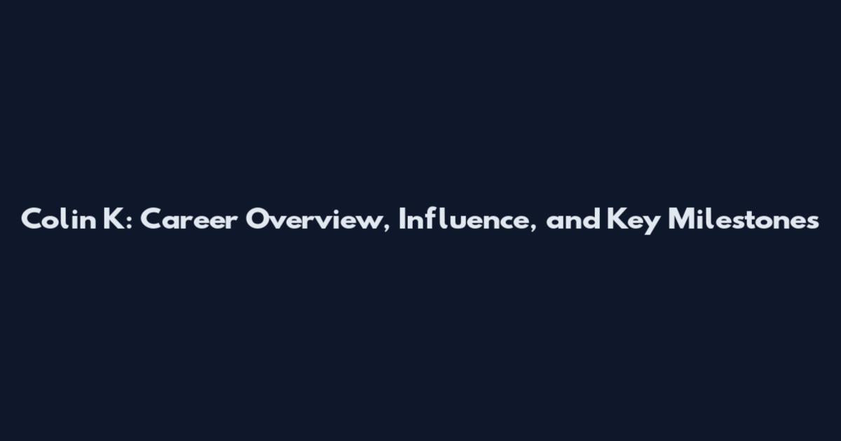 Colin K: Career Overview, Influence, and Key Milestones