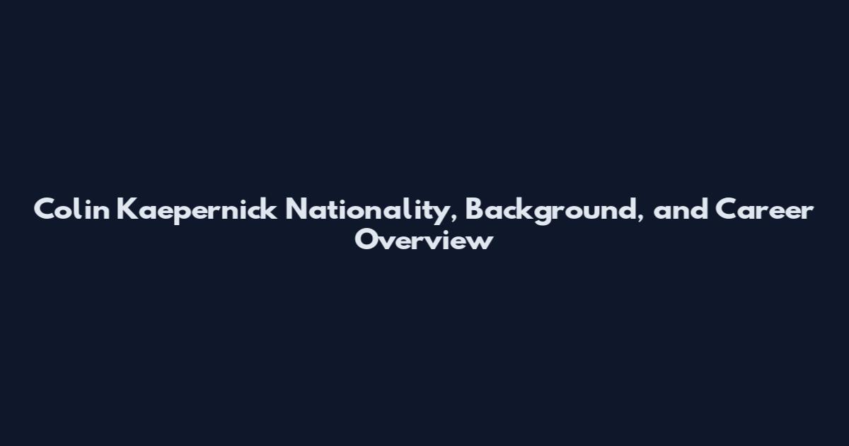 Colin Kaepernick Nationality, Background, and Career Overview
