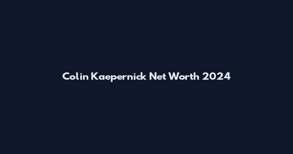 Colin Kaepernick Net Worth 2024