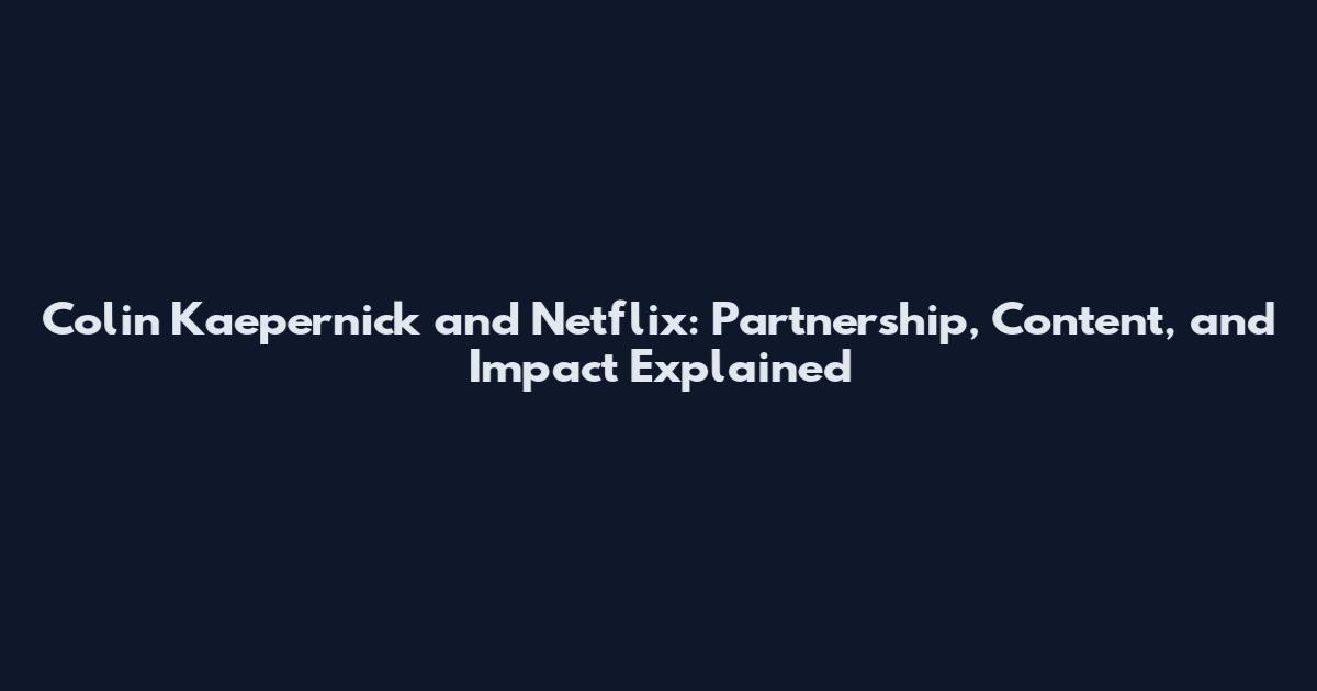Colin Kaepernick and Netflix: Partnership, Content, and Impact Explained