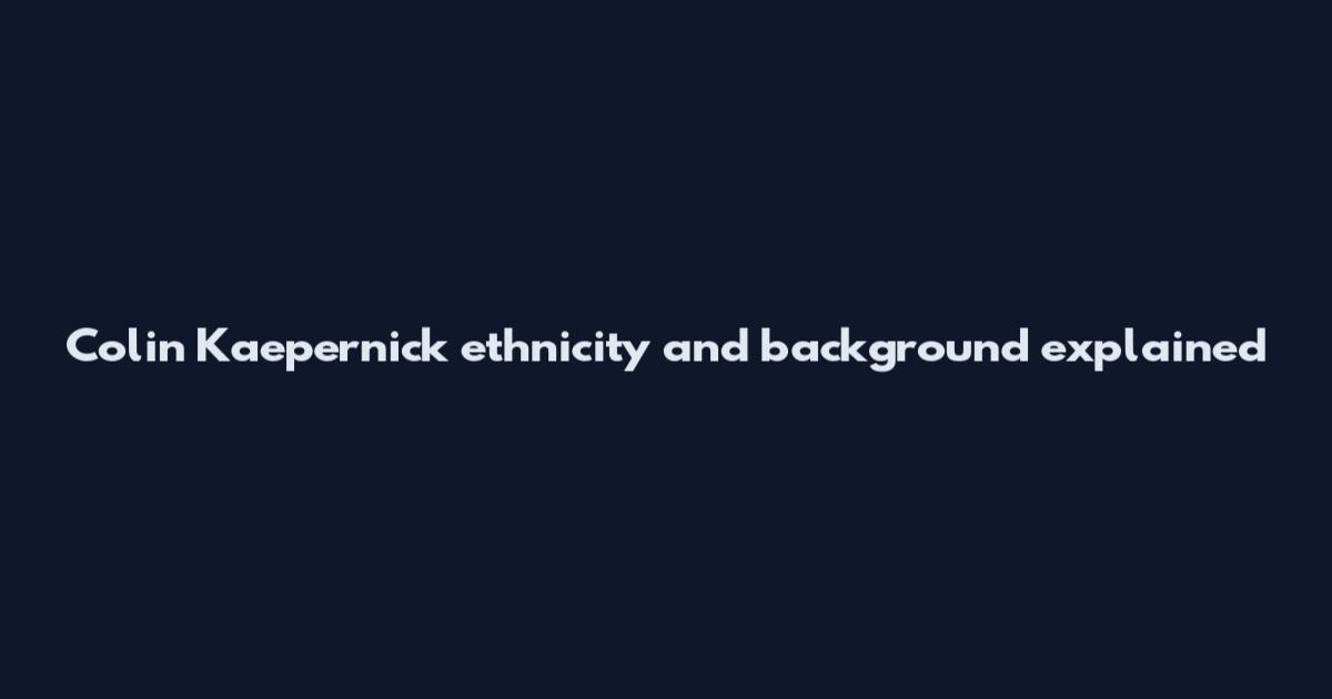 Colin Kaepernick ethnicity and background explained