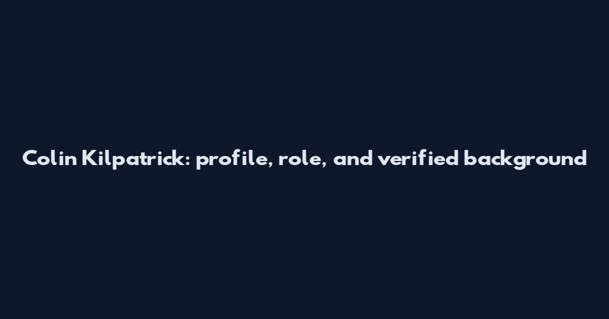 Colin Kilpatrick: profile, role, and verified background
