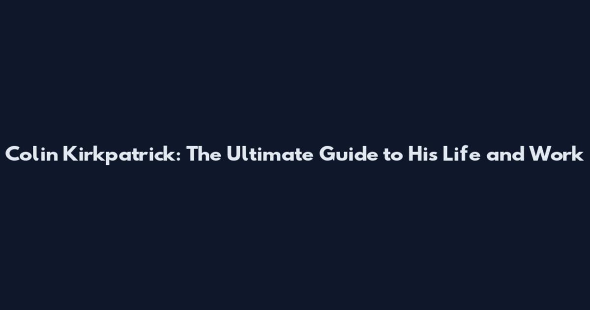 Colin Kirkpatrick: The Ultimate Guide to His Life and Work