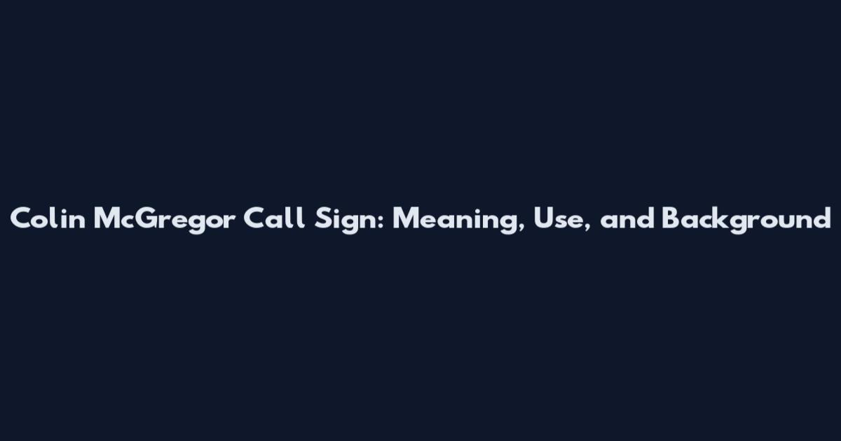 Colin McGregor Call Sign: Meaning, Use, and Background