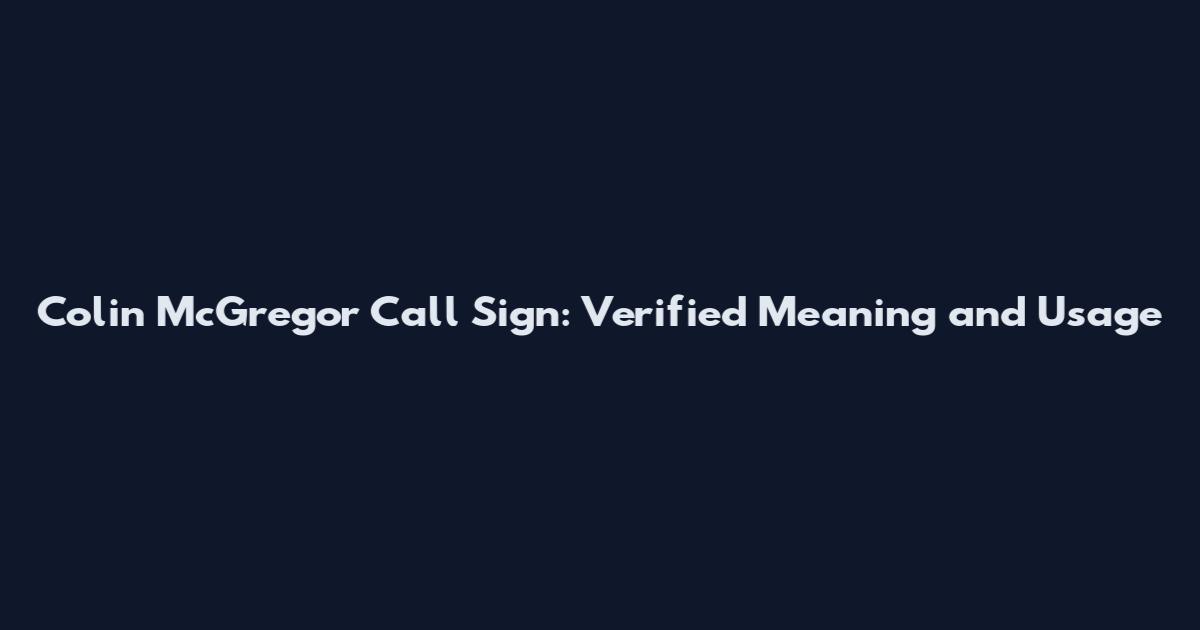 Colin McGregor Call Sign: Verified Meaning and Usage