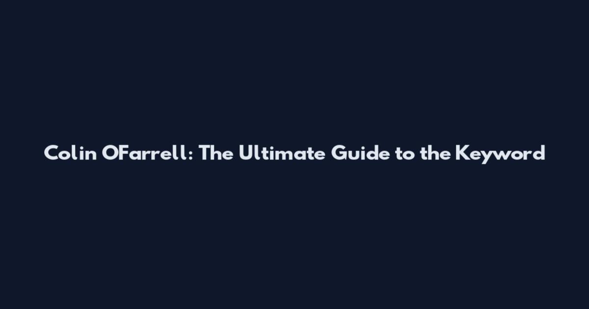 Colin O'Farrell: The Ultimate Guide to the Keyword