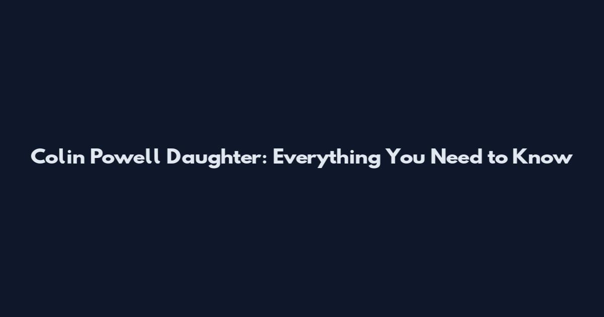 Colin Powell Daughter: Everything You Need to Know