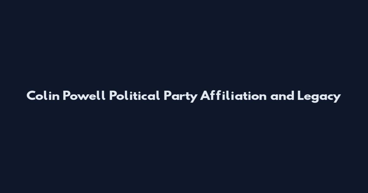Colin Powell Political Party Affiliation and Legacy