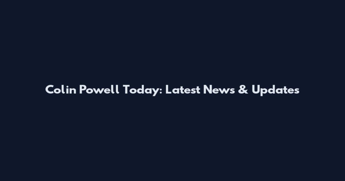 Colin Powell Today: Latest News & Updates