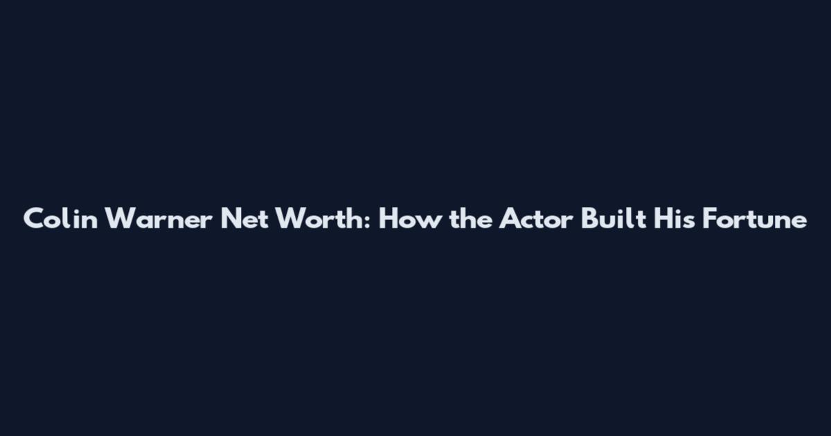 Colin Warner Net Worth: How the Actor Built His Fortune