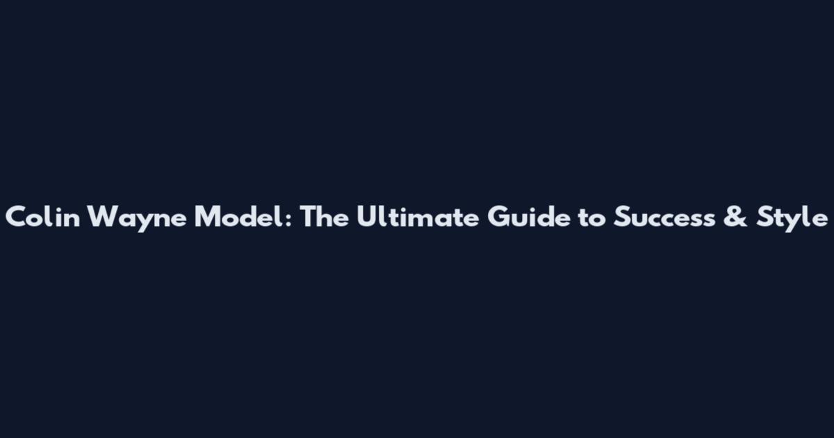 Colin Wayne Model: The Ultimate Guide to Success & Style