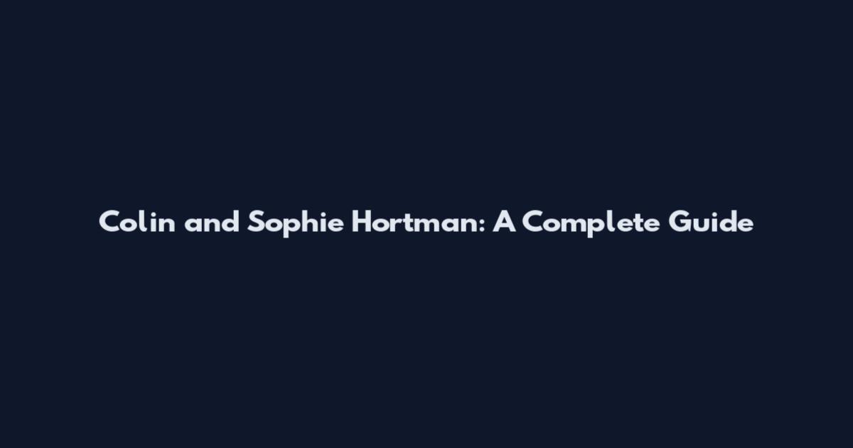 Colin and Sophie Hortman: A Complete Guide
