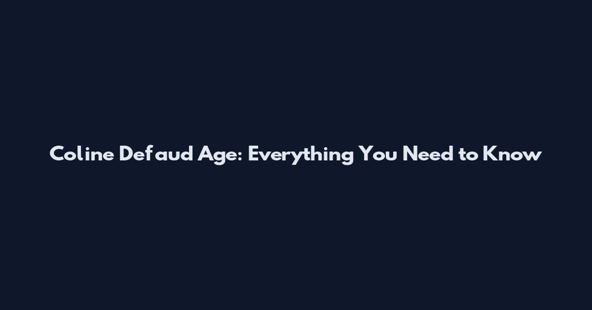 Coline Defaud Age: Everything You Need to Know