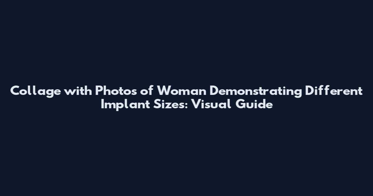 Collage with Photos of Woman Demonstrating Different Implant Sizes: Visual Guide