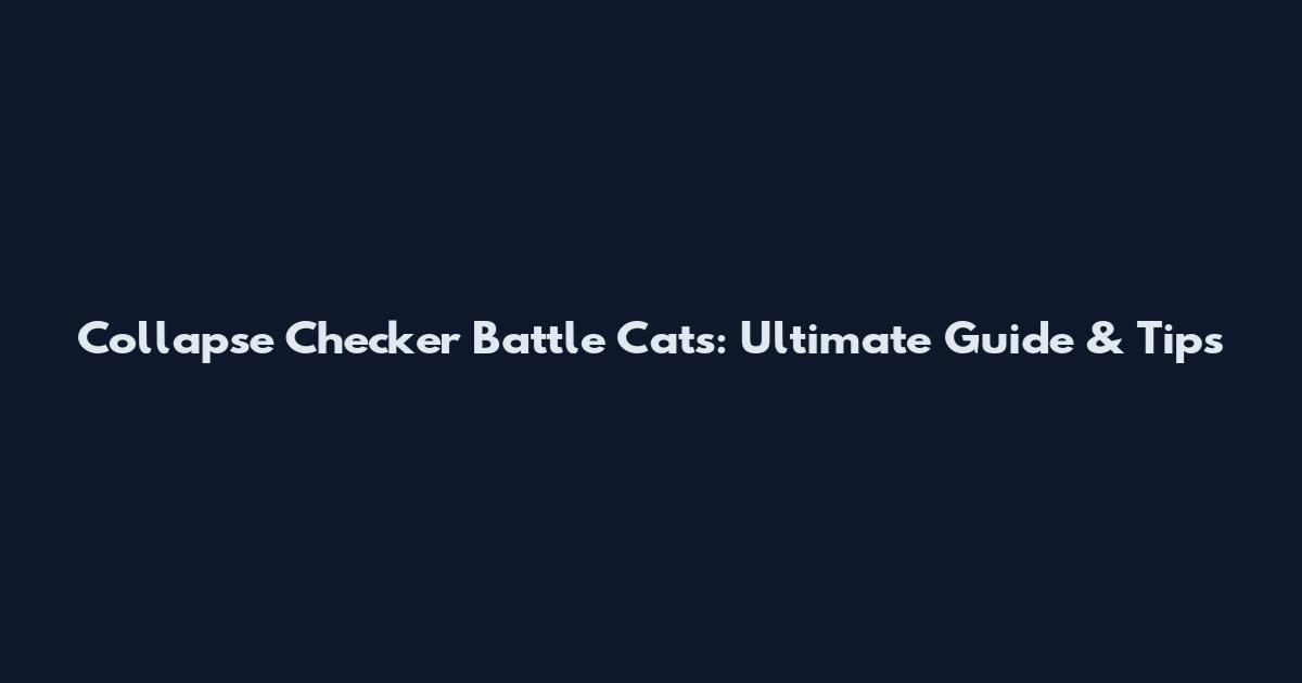 Collapse Checker Battle Cats: Ultimate Guide & Tips
