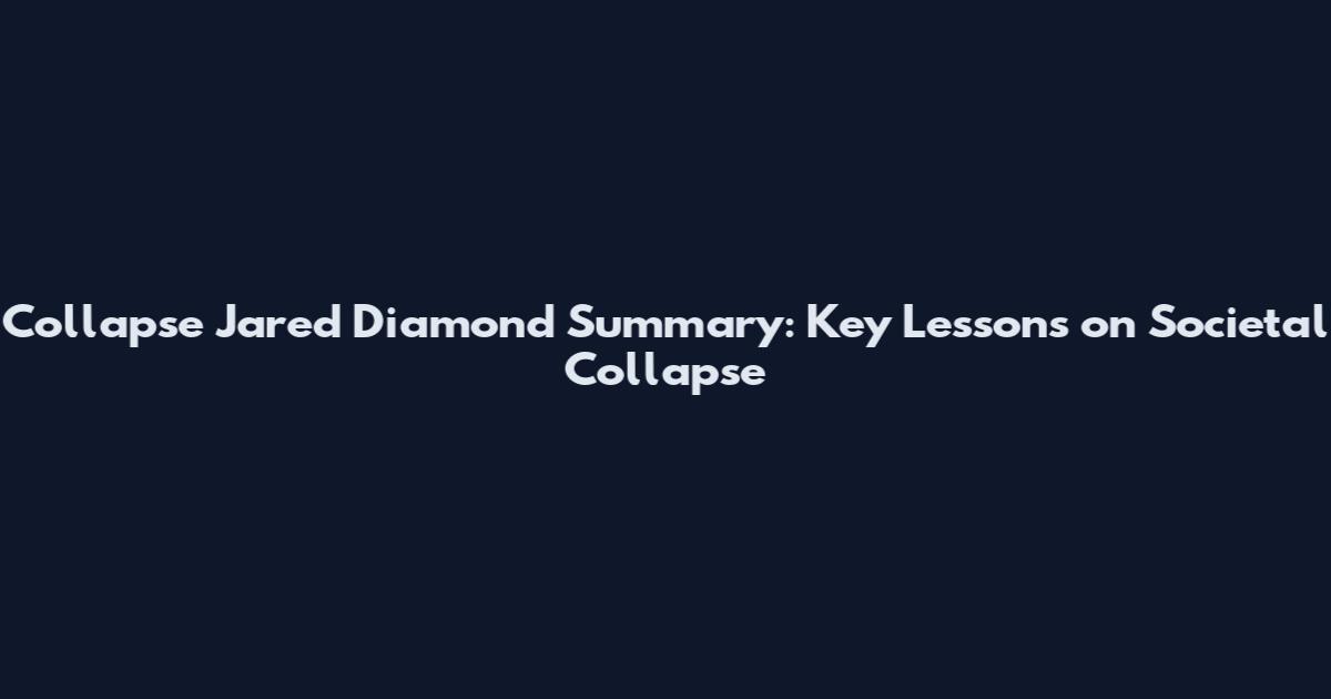 Collapse Jared Diamond Summary: Key Lessons on Societal Collapse