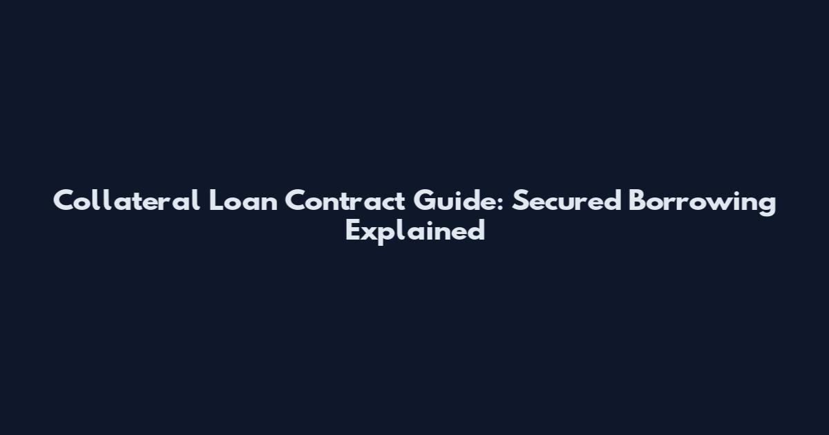 Collateral Loan Contract Guide: Secured Borrowing Explained