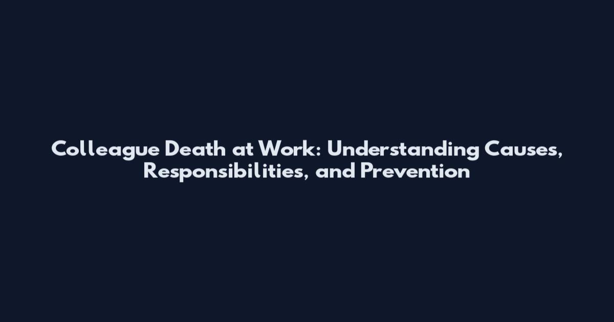 Colleague Death at Work: Understanding Causes, Responsibilities, and Prevention