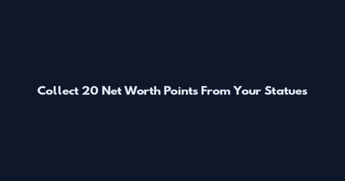 Collect 20 Net Worth Points From Your Statues