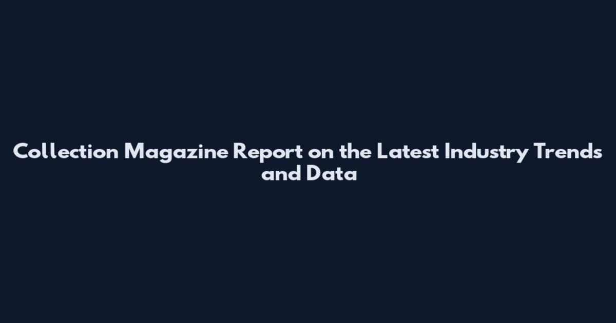 Collection Magazine Report on the Latest Industry Trends and Data
