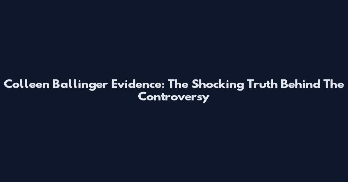 Colleen Ballinger Evidence: The Shocking Truth Behind The Controversy