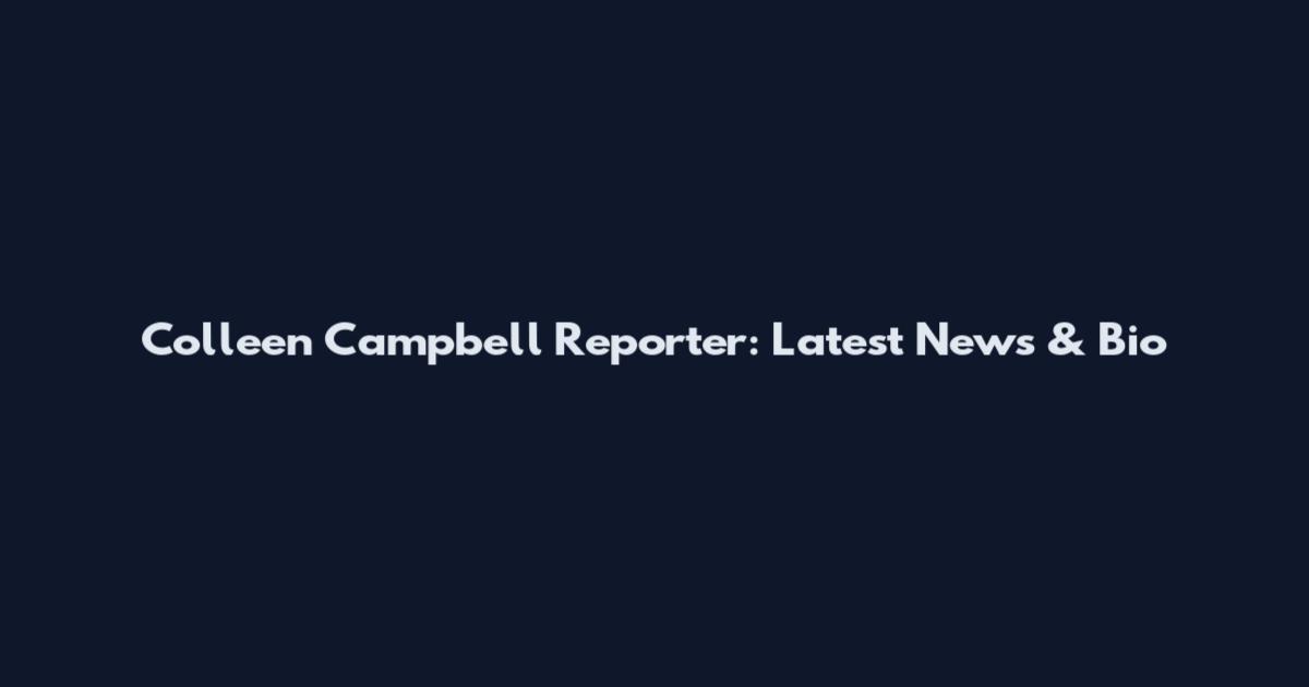 Colleen Campbell Reporter: Latest News & Bio