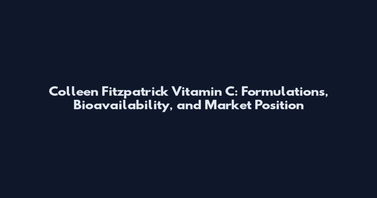 Colleen Fitzpatrick Vitamin C: Formulations, Bioavailability, and Market Position