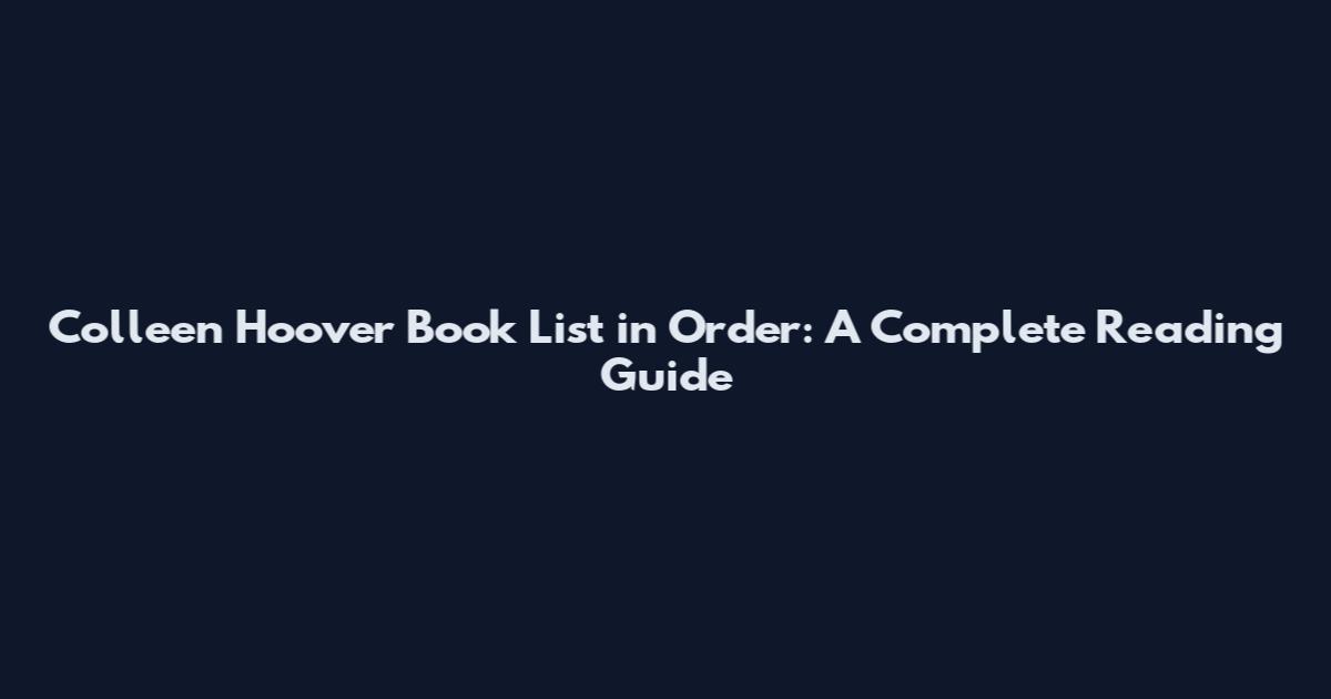 Colleen Hoover Book List in Order: A Complete Reading Guide