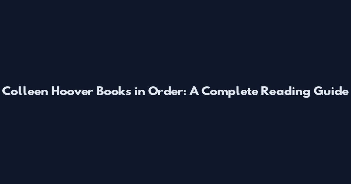 Colleen Hoover Books in Order: A Complete Reading Guide
