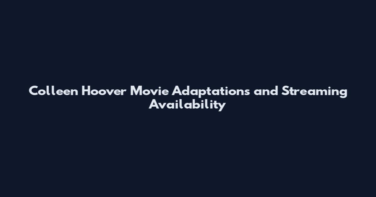 Colleen Hoover Movie Adaptations and Streaming Availability