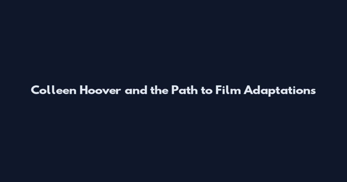 Colleen Hoover and the Path to Film Adaptations